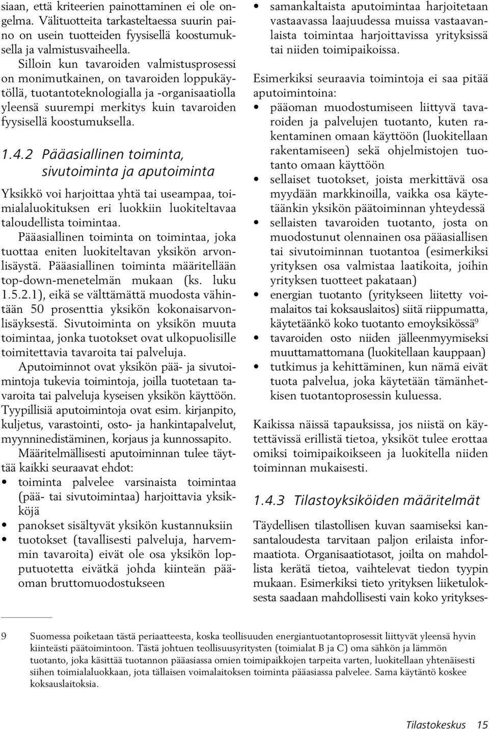 2 Pääasiallinen toiminta, sivutoiminta ja aputoiminta Yksikkö voi harjoittaa yhtä tai useampaa, toimialaluokituksen eri luokkiin luokiteltavaa taloudellista toimintaa.