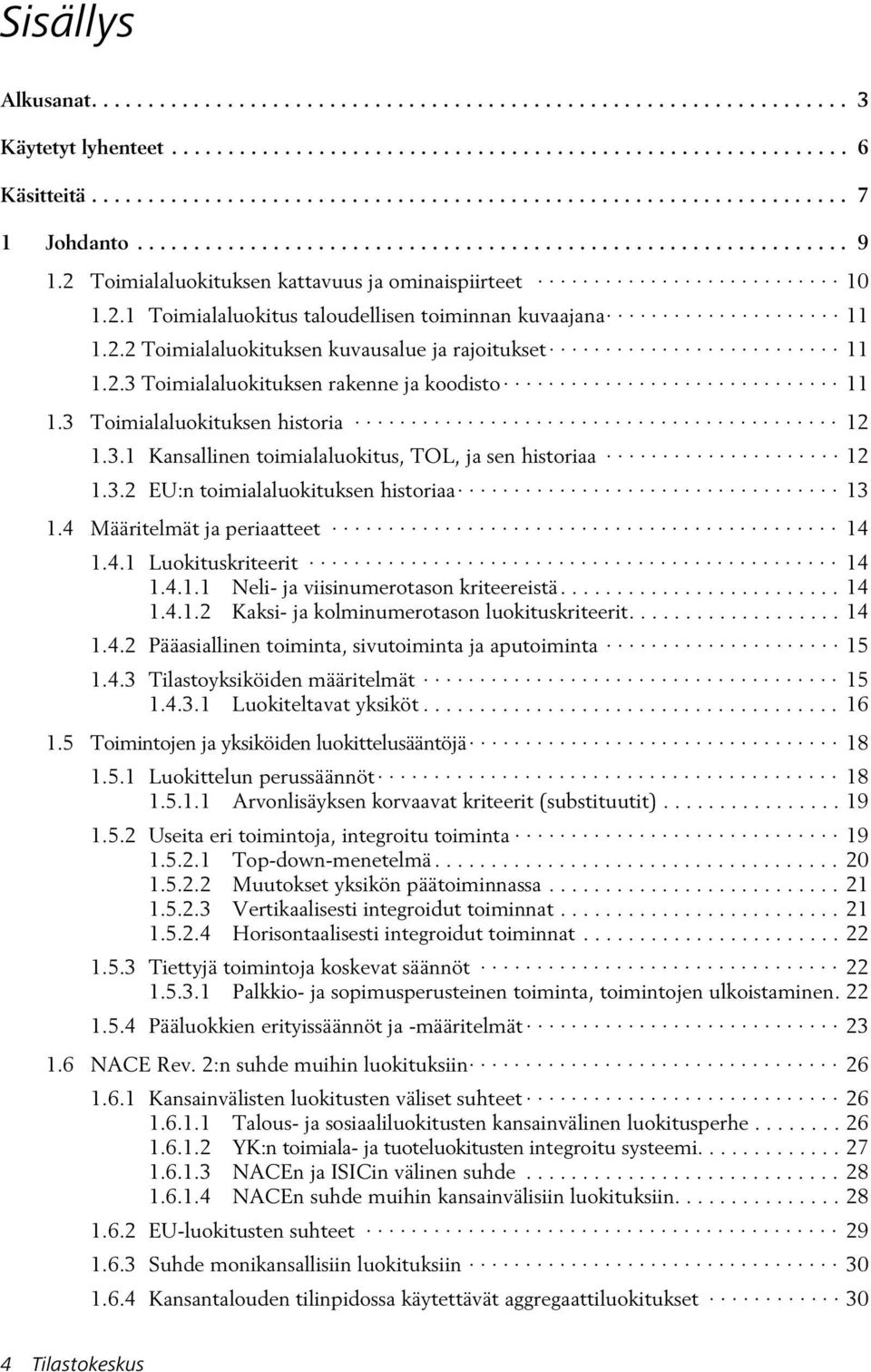 2.3 Toimialaluokituksen rakenne ja koodisto 11 1.3 Toimialaluokituksen historia 12 1.3.1 Kansallinen toimialaluokitus, TOL, ja sen historiaa 12 1.3.2 EU:n toimialaluokituksen historiaa 13 1.