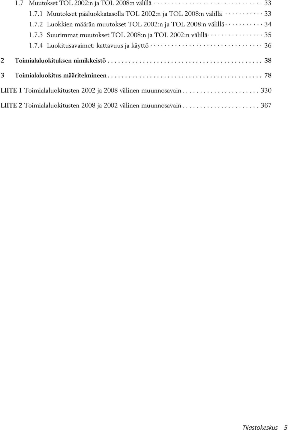 ........................................... 38 3 Toimialaluokitus määritelmineen............................................ 78 LIITE 1 Toimialaluokitusten 2002 ja 2008 välinen muunnosavain.