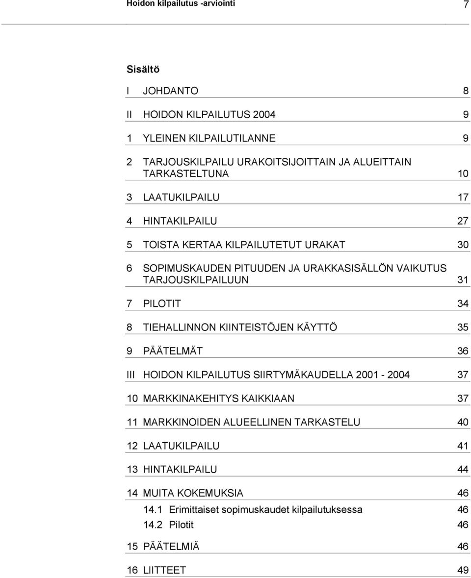 PILOTIT 34 8 TIEHALLINNON KIINTEISTÖJEN KÄYTTÖ 35 9 PÄÄTELMÄT 36 III HOIDON KILPAILUTUS SIIRTYMÄKAUDELLA 2001-2004 37 10 MARKKINAKEHITYS KAIKKIAAN 37 11 MARKKINOIDEN