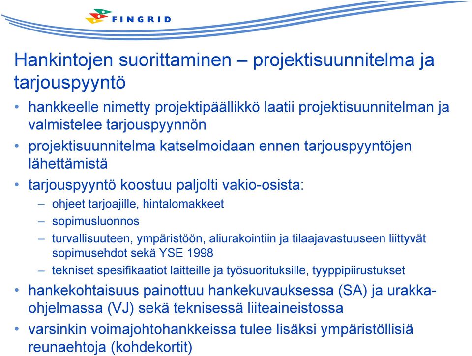 turvallisuuteen, ympäristöön, aliurakointiin ja tilaajavastuuseen liittyvät sopimusehdot sekä YSE 1998 tekniset spesifikaatiot laitteille ja työsuorituksille,