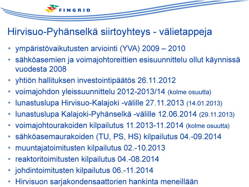 06.2014 (29.11.2013) voimajohtourakoiden kilpailutus 11.2013-11.2014 (kolme osuutta) sähköasemaurakoiden (TU, PS, HS) kilpailutus 04.-09.2014 muuntajatoimitusten kilpailutus 02.