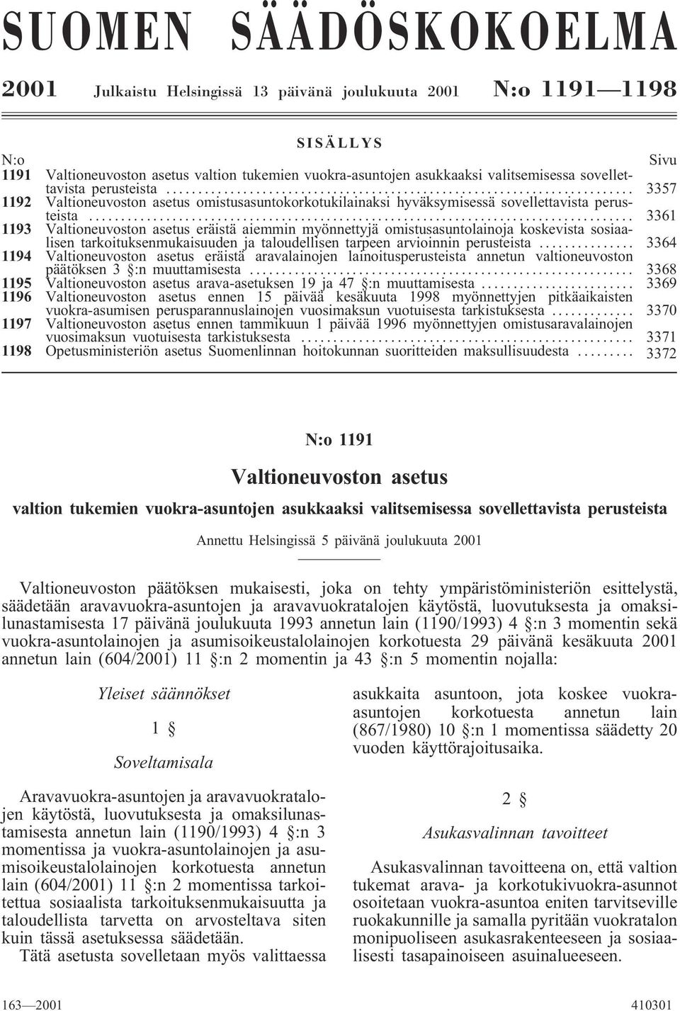 .. 3361 1193 Valtioneuvoston asetus eräistä aiemmin myönnettyjä omistusasuntolainoja koskevista sosiaalisen tarkoituksenmukaisuuden ja taloudellisen tarpeen arvioinnin perusteista.