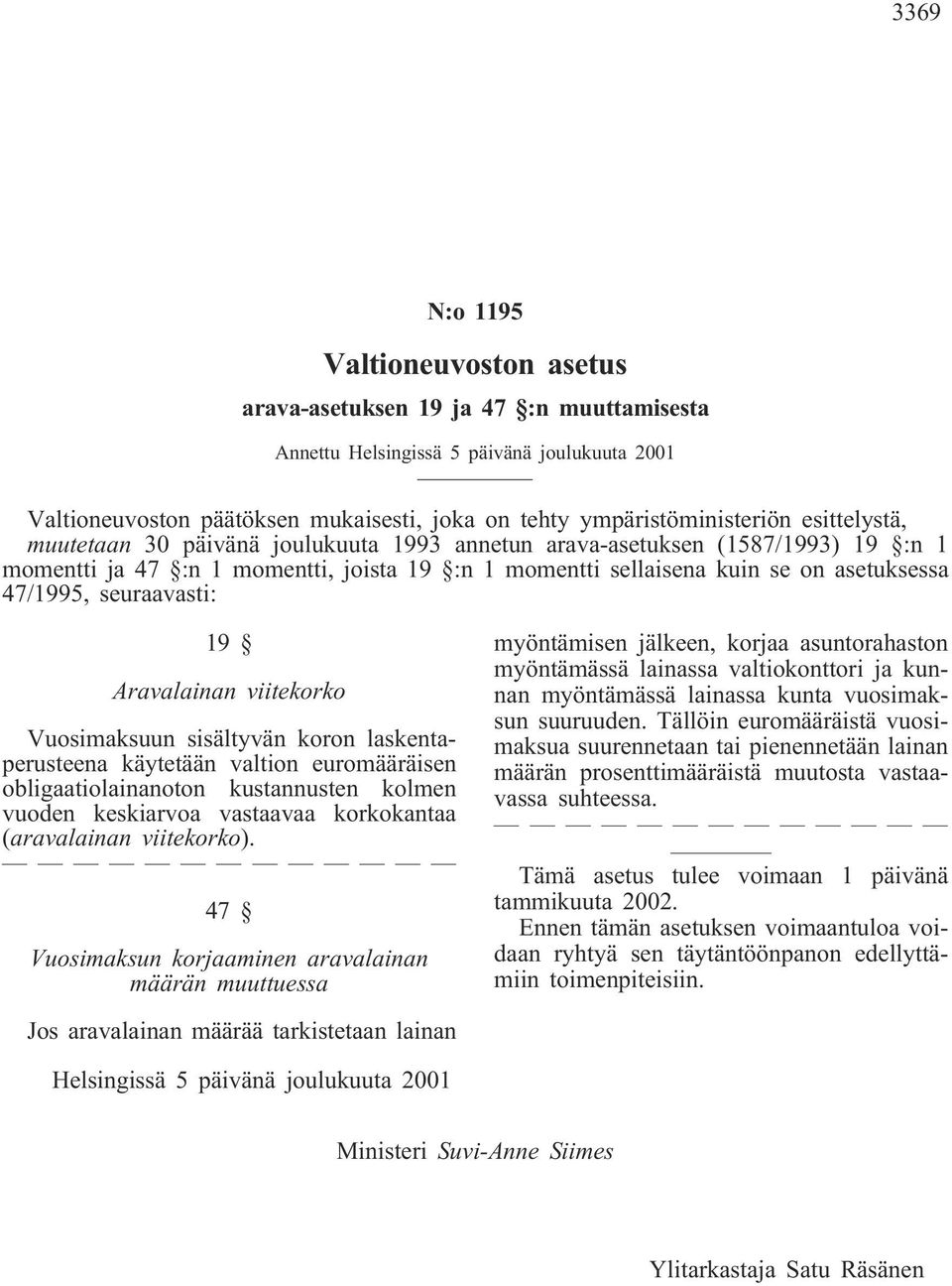 seuraavasti: 19 Aravalainan viitekorko Vuosimaksuun sisältyvän koron laskentaperusteena käytetään valtion euromääräisen obligaatiolainanoton kustannusten kolmen vuoden keskiarvoa vastaavaa