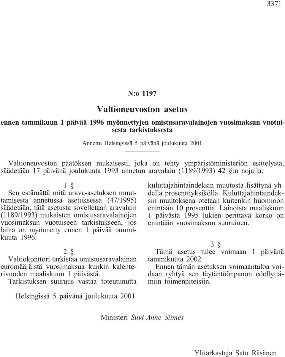 arava-asetuksen muuttamisesta annetussa asetuksessa (47/1995) säädetään, tätä asetusta sovelletaan aravalain (1189/1993) mukaisten omistusaravalainojen vuosimaksun vuotuiseen tarkistukseen, jos laina