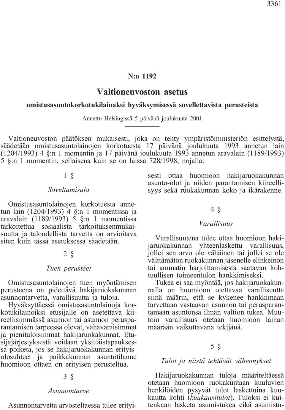 aravalain (1189/1993) 5 :n 1 momentin, sellaisena kuin se on laissa 728/1998, nojalla: 1 Soveltamisala Omistusasuntolainojen korkotuesta annetun lain (1204/1993) 4 :n 1 momentissa ja aravalain