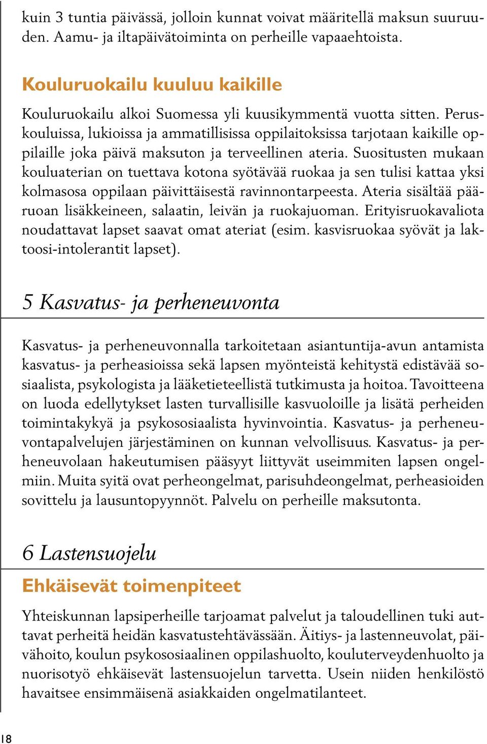 Peruskouluissa, lukioissa ja ammatillisissa oppilaitoksissa tarjotaan kaikille oppilaille joka päivä maksuton ja terveellinen ateria.