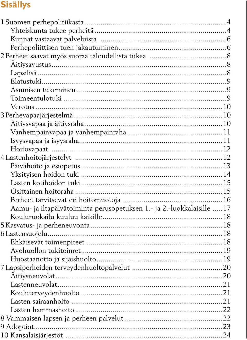 ..11 Isyysvapaa ja isyysraha...11 Hoitovapaat...12 4 Lastenhoitojärjestelyt...12 Päivähoito ja esiopetus...13 Yksityisen hoidon tuki...14 Lasten kotihoidon tuki...15 Osittainen hoitoraha.