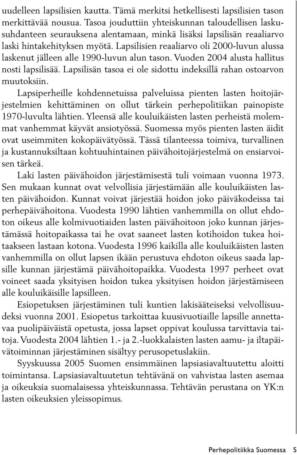 Lapsilisien reaaliarvo oli 2000-luvun alussa laskenut jälleen alle 1990-luvun alun tason. Vuoden 2004 alusta hallitus nosti lapsilisää.