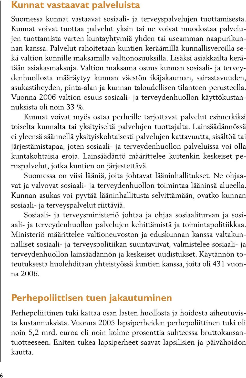 Palvelut rahoitetaan kuntien keräämillä kunnallisveroilla sekä valtion kunnille maksamilla valtionosuuksilla. Lisäksi asiakkailta kerätään asiakasmaksuja.