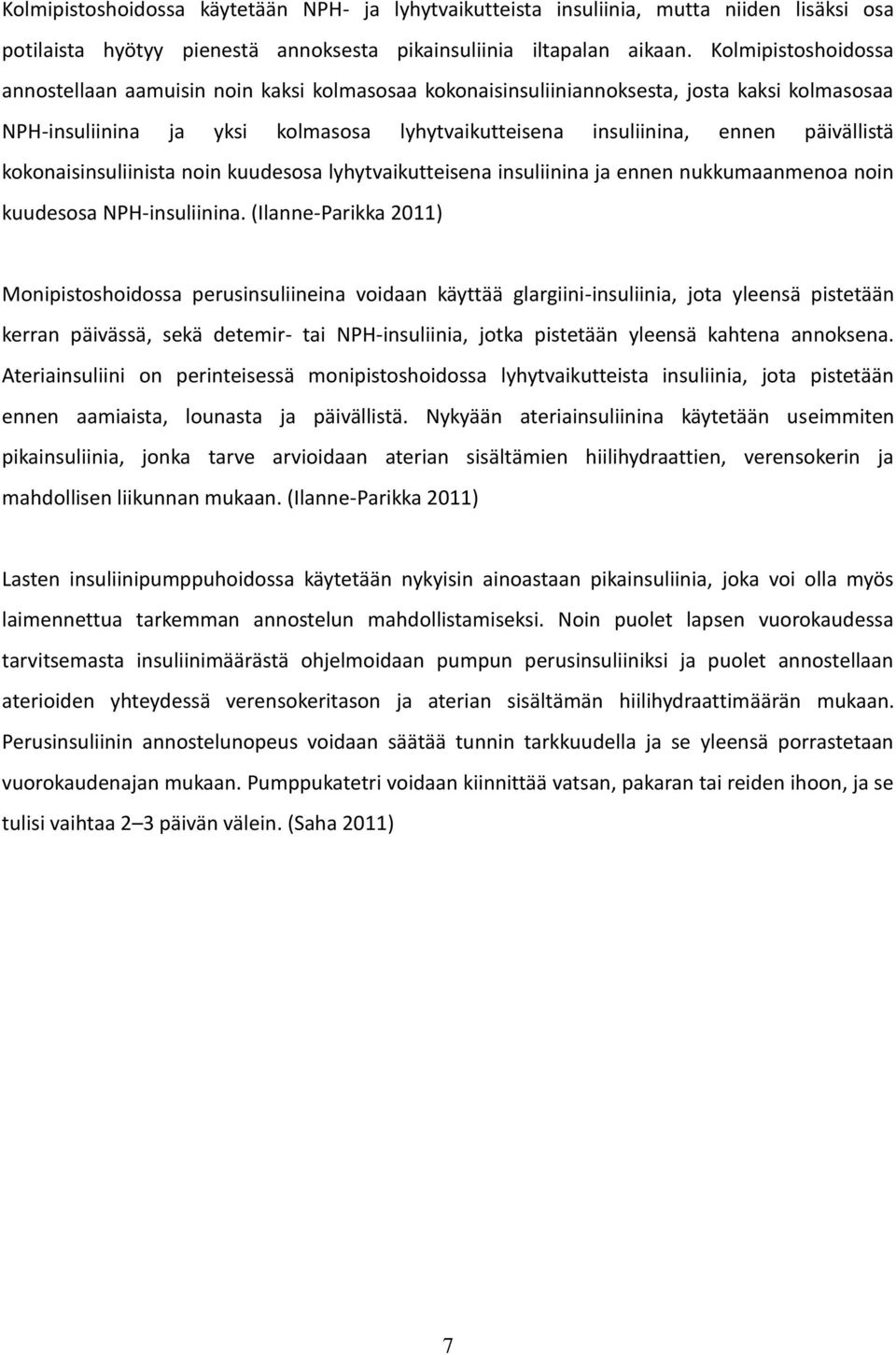 kokonaisinsuliinista noin kuudesosa lyhytvaikutteisena insuliinina ja ennen nukkumaanmenoa noin kuudesosa NPH-insuliinina.