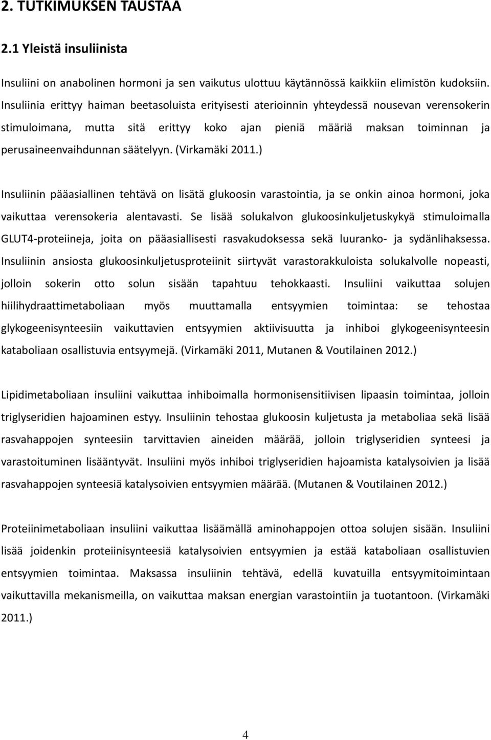 säätelyyn. (Virkamäki 2011.) Insuliinin pääasiallinen tehtävä on lisätä glukoosin varastointia, ja se onkin ainoa hormoni, joka vaikuttaa verensokeria alentavasti.