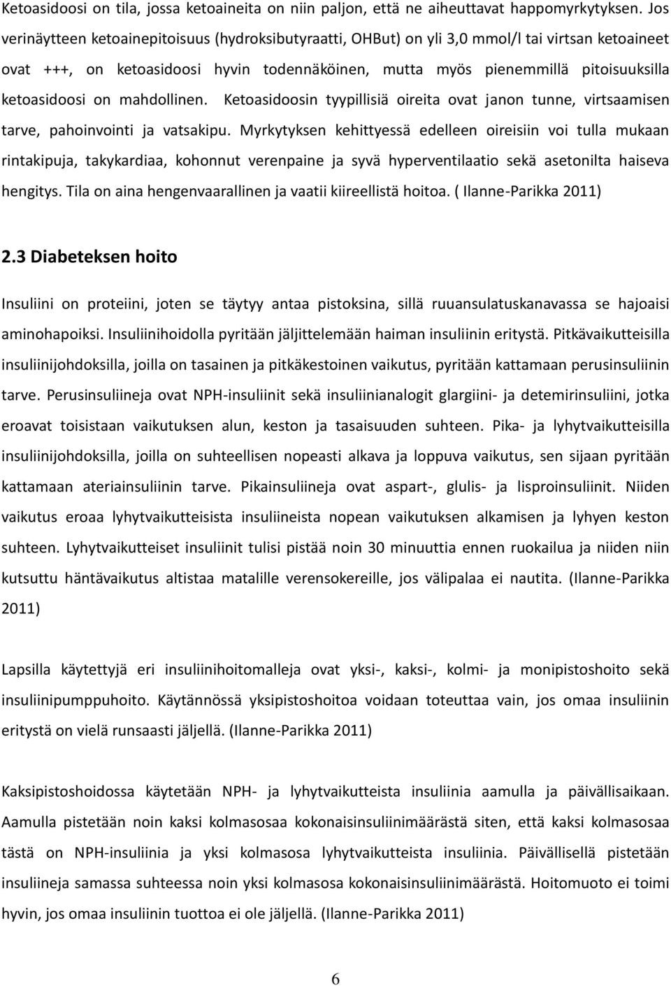 ketoasidoosi on mahdollinen. Ketoasidoosin tyypillisiä oireita ovat janon tunne, virtsaamisen tarve, pahoinvointi ja vatsakipu.