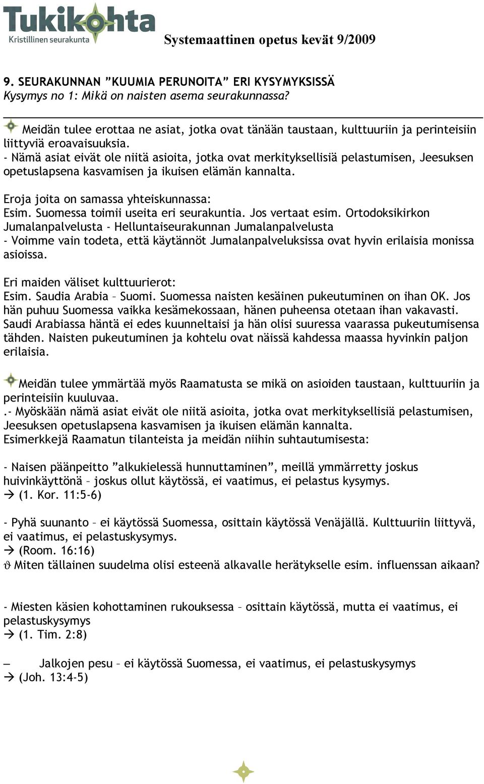 - Nämä asiat eivät ole niitä asioita, jotka ovat merkityksellisiä pelastumisen, Jeesuksen opetuslapsena kasvamisen ja ikuisen elämän kannalta. Eroja joita on samassa yhteiskunnassa: Esim.