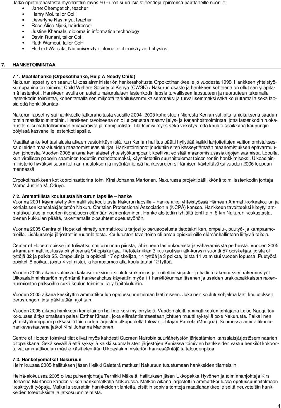 Maatilahanke (Orpokotihanke, Help A Needy Child) Nakurun lapset ry on saanut Ulkoasiainministeriön hankerahoitusta Orpokotihankkeelle jo vuodesta 1998.