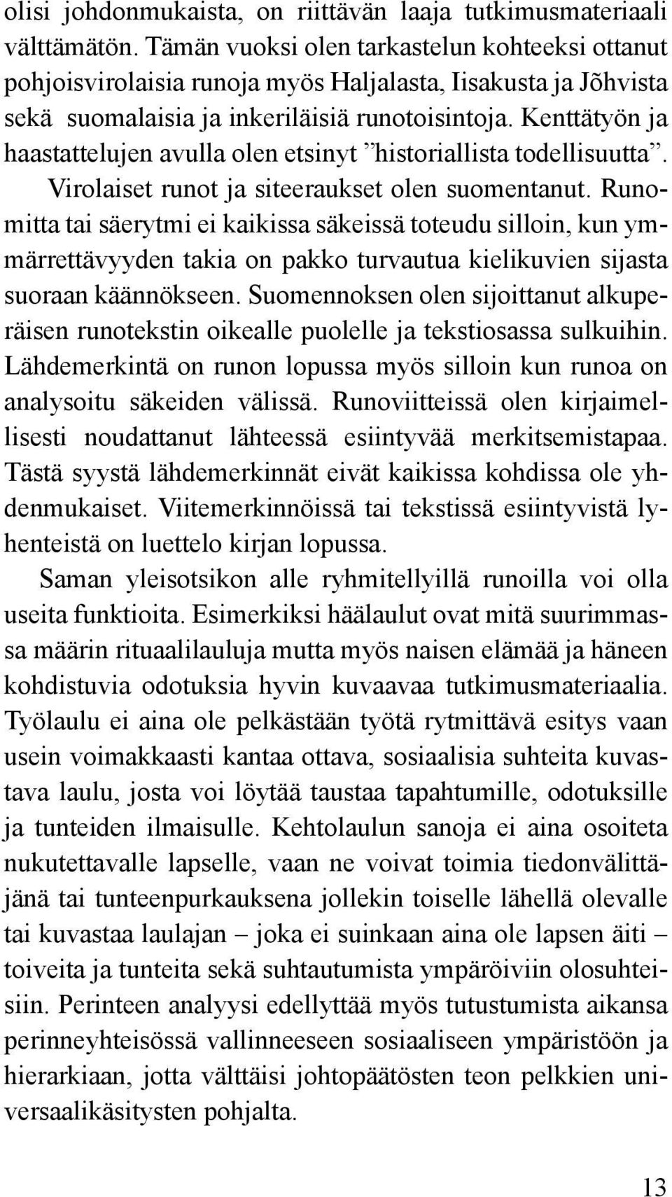 Kenttätyön ja haastattelujen avulla olen etsinyt historiallista todellisuutta. Virolaiset runot ja siteeraukset olen suomentanut.