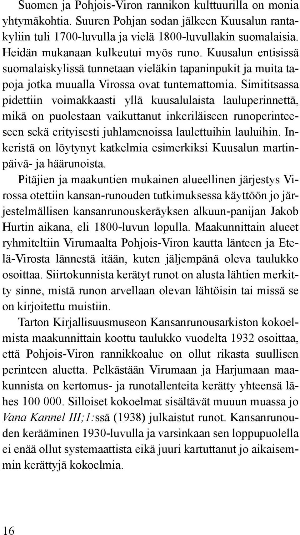 Simititsassa pidettiin voimakkaasti yllä kuusalulaista lauluperinnettä, mikä on puolestaan vaikuttanut inkeriläiseen runoperinteeseen sekä erityisesti juhlamenoissa laulettuihin lauluihin.