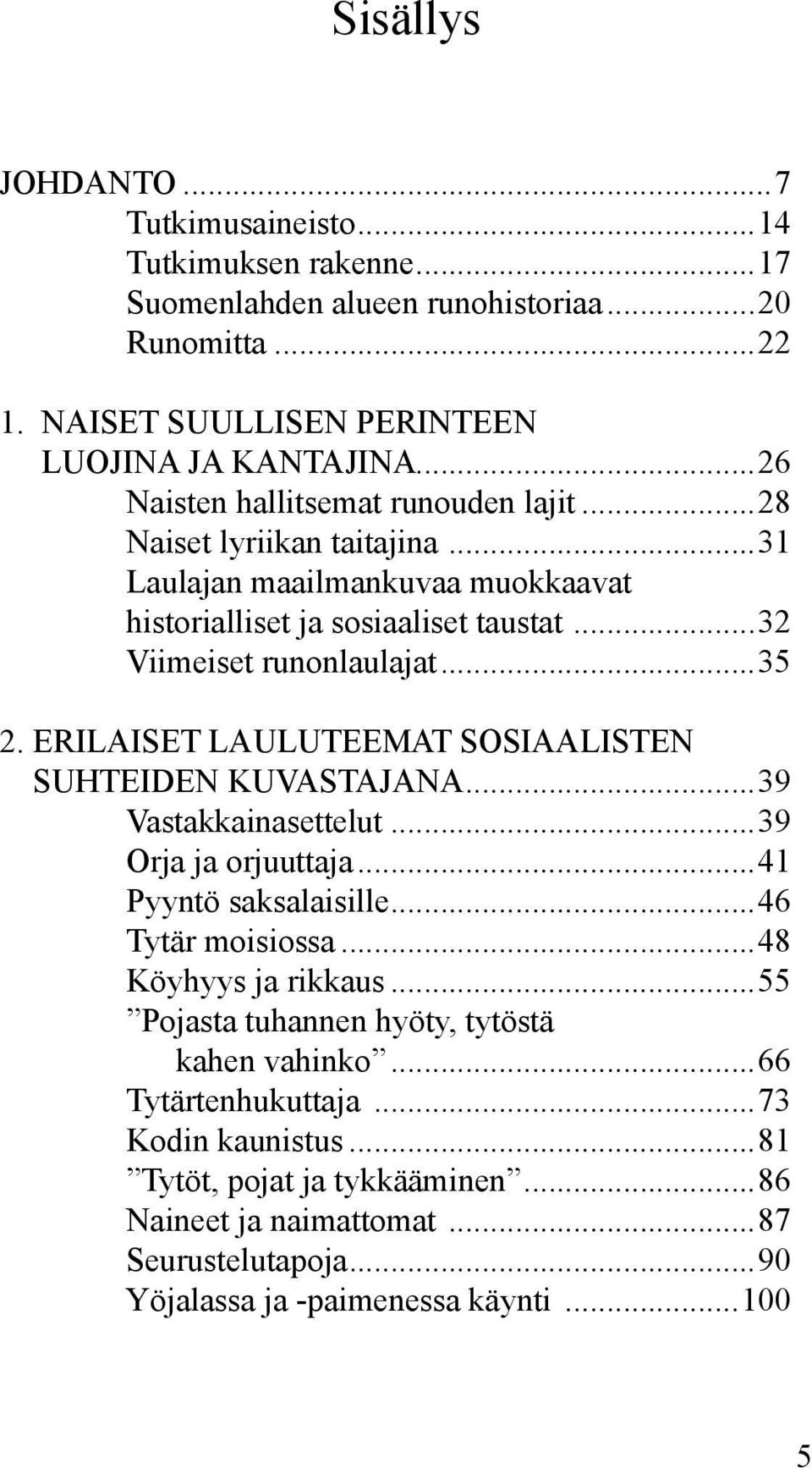 ERILAISET LAULUTEEMAT SOSIAALISTEN SUHTEIDEN KUVASTAJANA...39 Vastakkainasettelut...39 Orja ja orjuuttaja...41 Pyyntö saksalaisille...46 Tytär moisiossa...48 Köyhyys ja rikkaus.