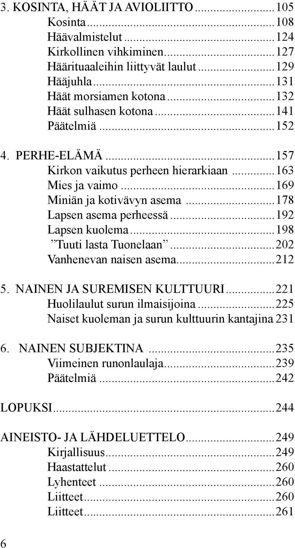 ..192 Lapsen kuolema...198 Tuuti lasta Tuonelaan...202 Vanhenevan naisen asema...212 5. NAINEN JA SUREMISEN KULTTUURI...221 Huolilaulut surun ilmaisijoina.