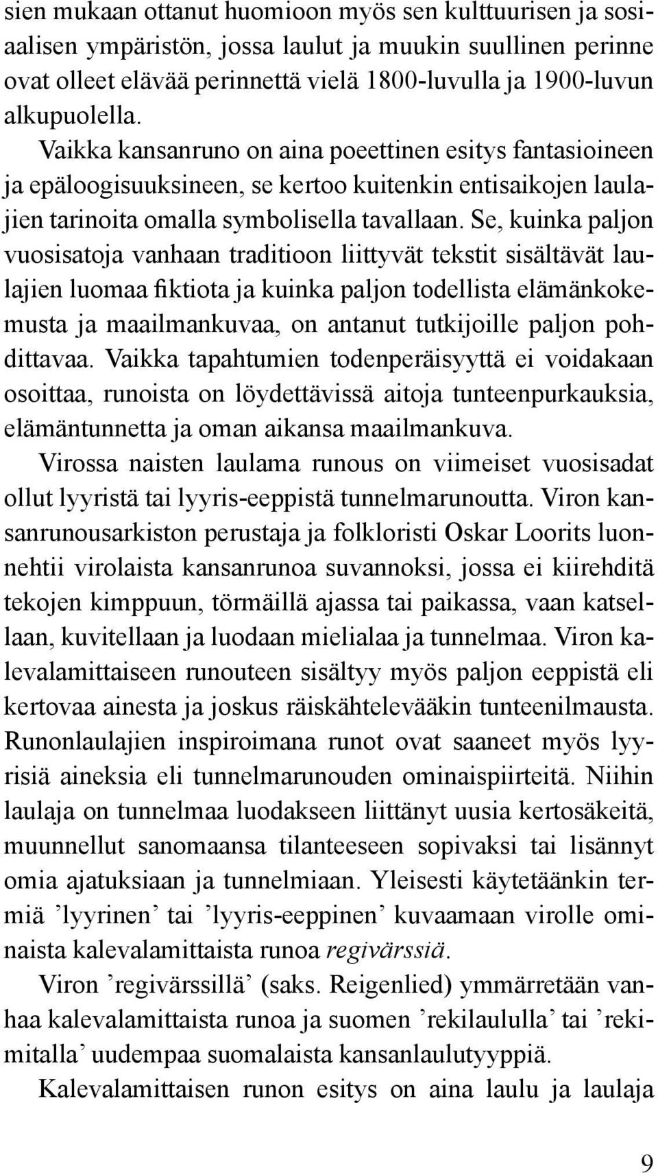 Se, kuinka paljon vuosisatoja vanhaan traditioon liittyvät tekstit sisältävät laulajien luomaa fiktiota ja kuinka paljon todellista elämänkokemusta ja maailmankuvaa, on antanut tutkijoille paljon