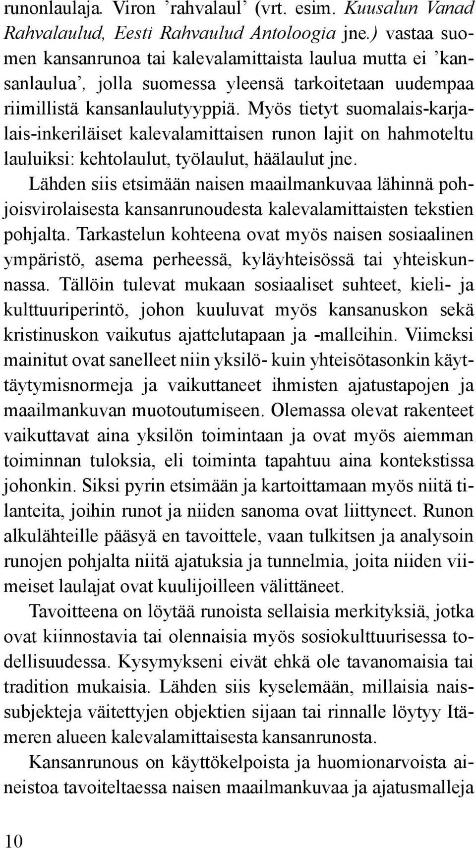 Myös tietyt suomalais-karjalais-inkeriläiset kalevalamittaisen runon lajit on hahmoteltu lauluiksi: kehtolaulut, työlaulut, häälaulut jne.