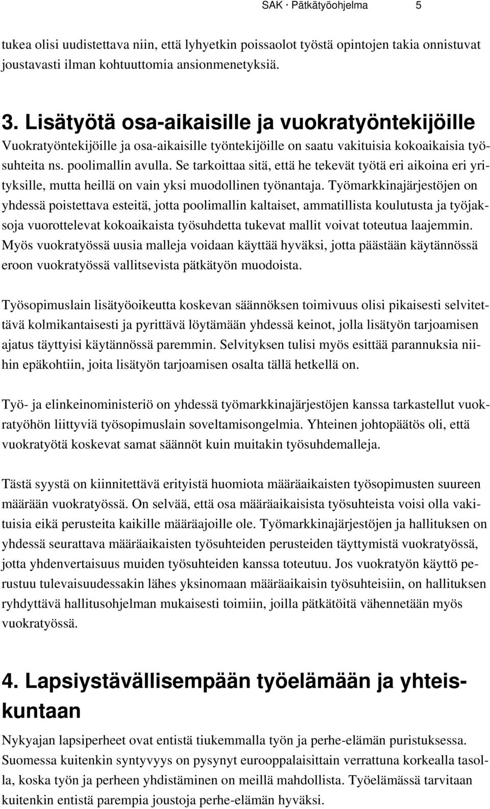 Se tarkoittaa sitä, että he tekevät työtä eri aikoina eri yrityksille, mutta heillä on vain yksi muodollinen työnantaja.