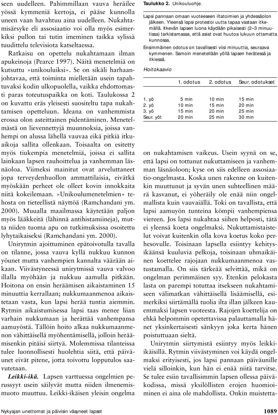 Ratkaisu on opettelu nukahtamaan ilman apukeinoja (Pearce 1997). Näitä menetelmiä on kutsuttu»unikouluiksi».