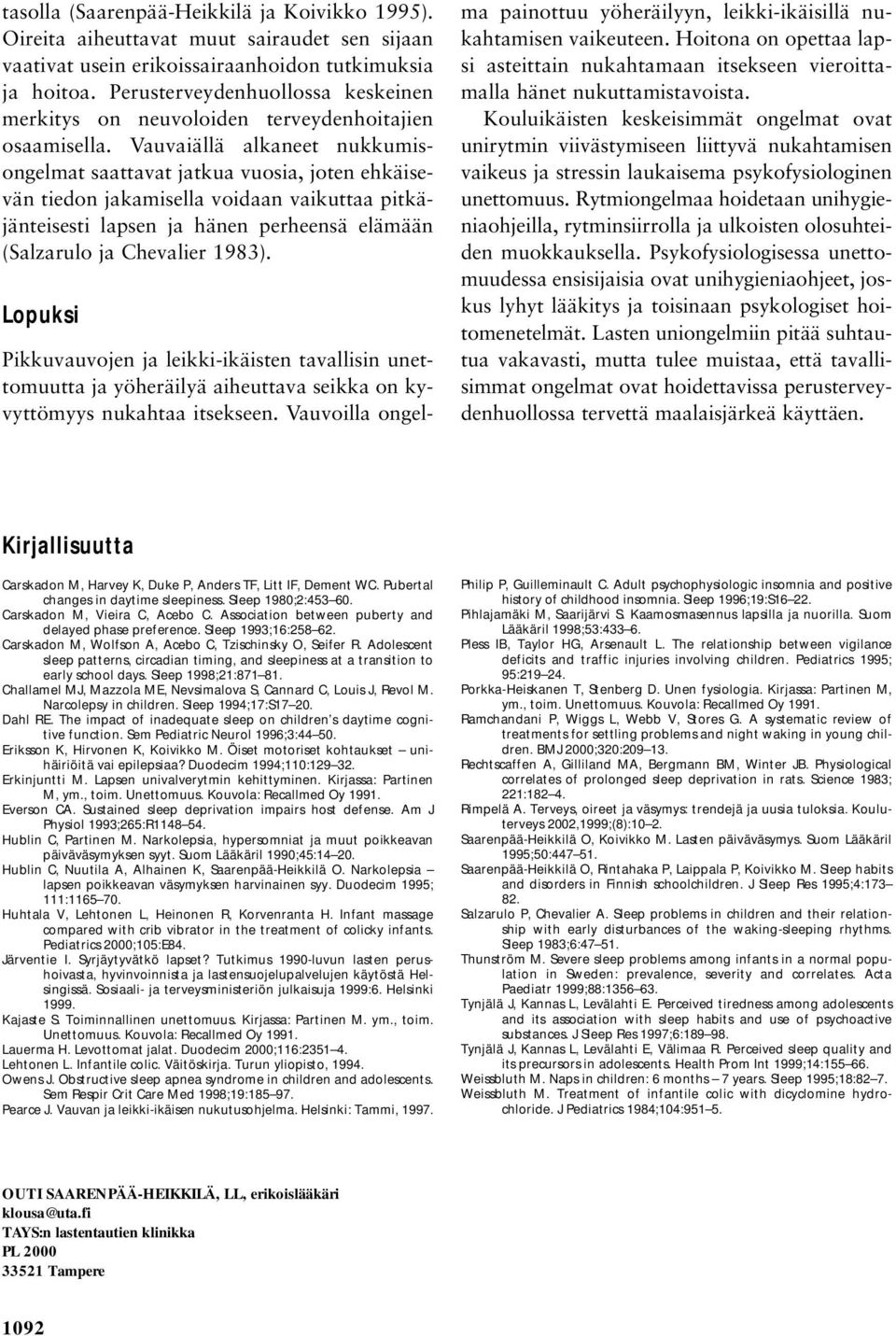 Vauvaiällä alkaneet nukkumisongelmat saattavat jatkua vuosia, joten ehkäisevän tiedon jakamisella voidaan vaikuttaa pitkäjänteisesti lapsen ja hänen perheensä elämään (Salzarulo ja Chevalier 1983).