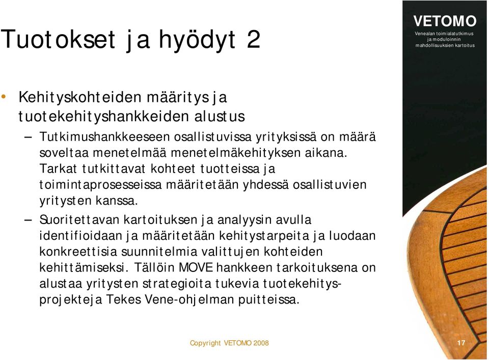 Suoritettavan kartoituksen ja analyysin avulla identifioidaan ja määritetään kehitystarpeita ja luodaan konkreettisia suunnitelmia valittujen kohteiden