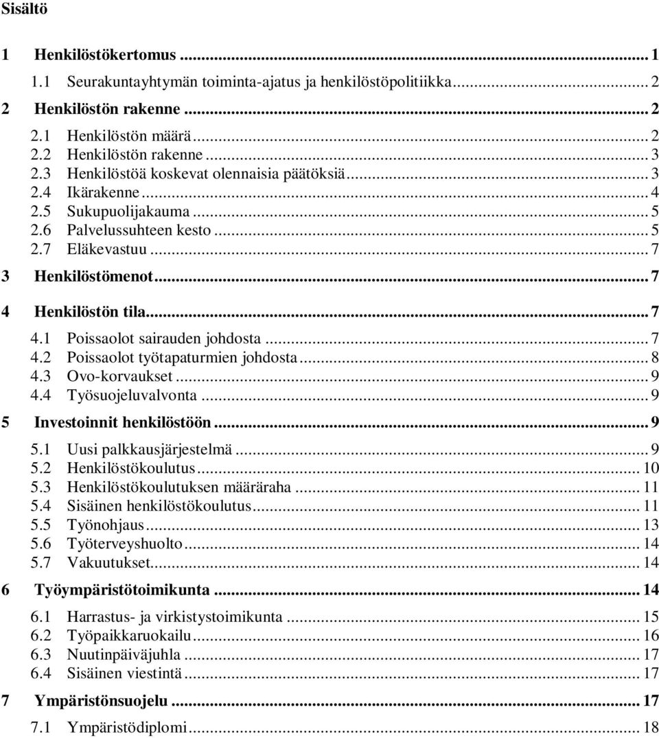 Henkilöstön tila... 7 4.1 Poissaolot sairauden johdosta... 7 4.2 Poissaolot työtapaturmien johdosta... 8 4.3 Ovo-korvaukset... 9 4.4 Työsuojeluvalvonta... 9 5 Investoinnit henkilöstöön... 9 5.1 Uusi palkkausjärjestelmä.