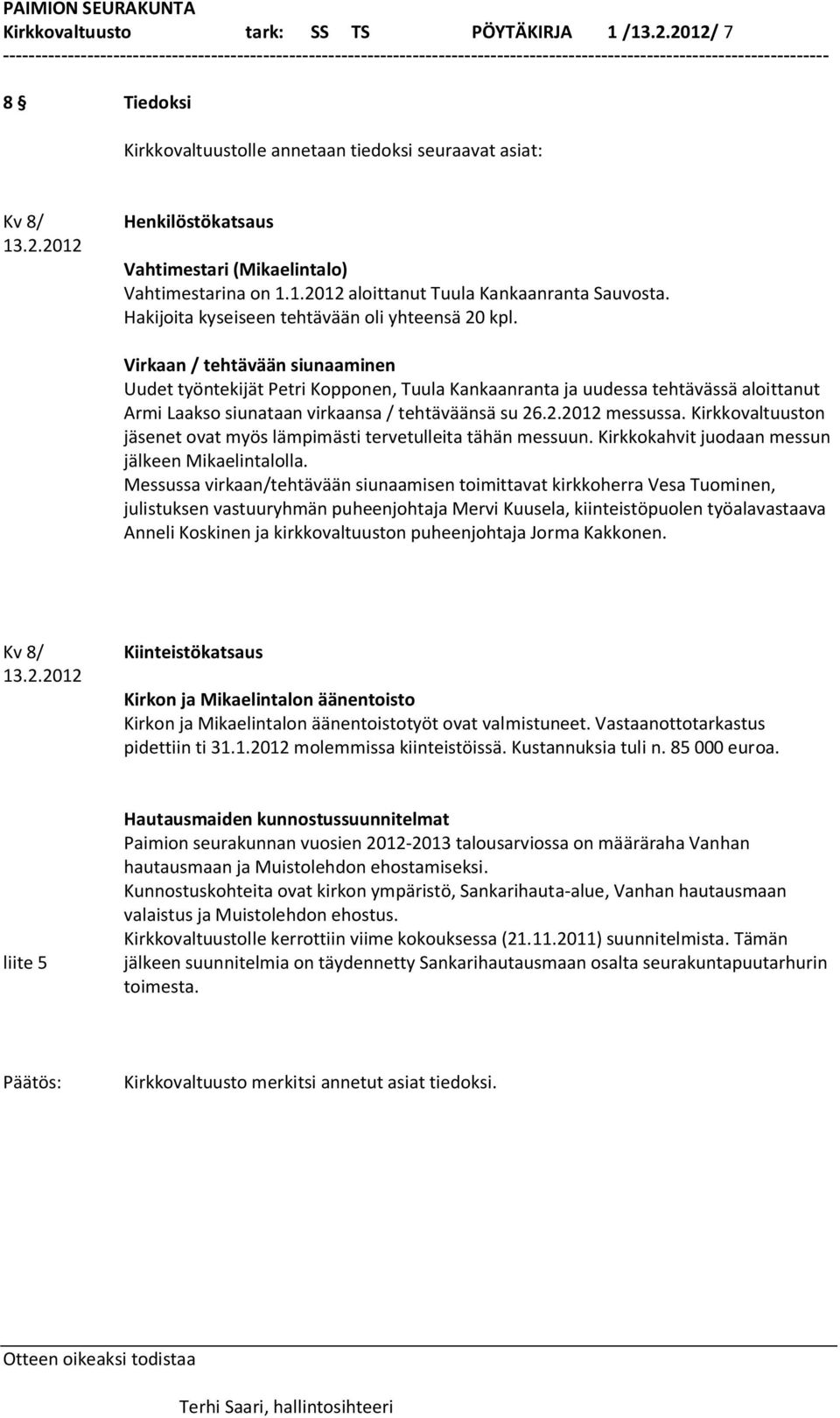 Virkaan / tehtävään siunaaminen Uudet työntekijät Petri Kopponen, Tuula Kankaanranta ja uudessa tehtävässä aloittanut Armi Laakso siunataan virkaansa / tehtäväänsä su 26.2.2012 messussa.