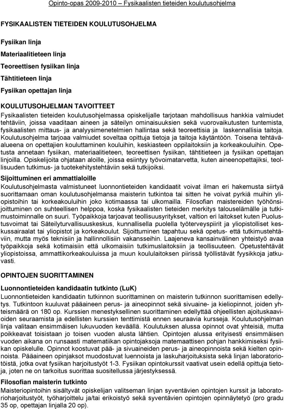 mittaus- ja analyysimenetelmien hallintaa sekä teoreettisia ja laskennallisia taitoja. Koulutusohjelma tarjoaa valmiudet soveltaa opittuja tietoja ja taitoja käytäntöön.