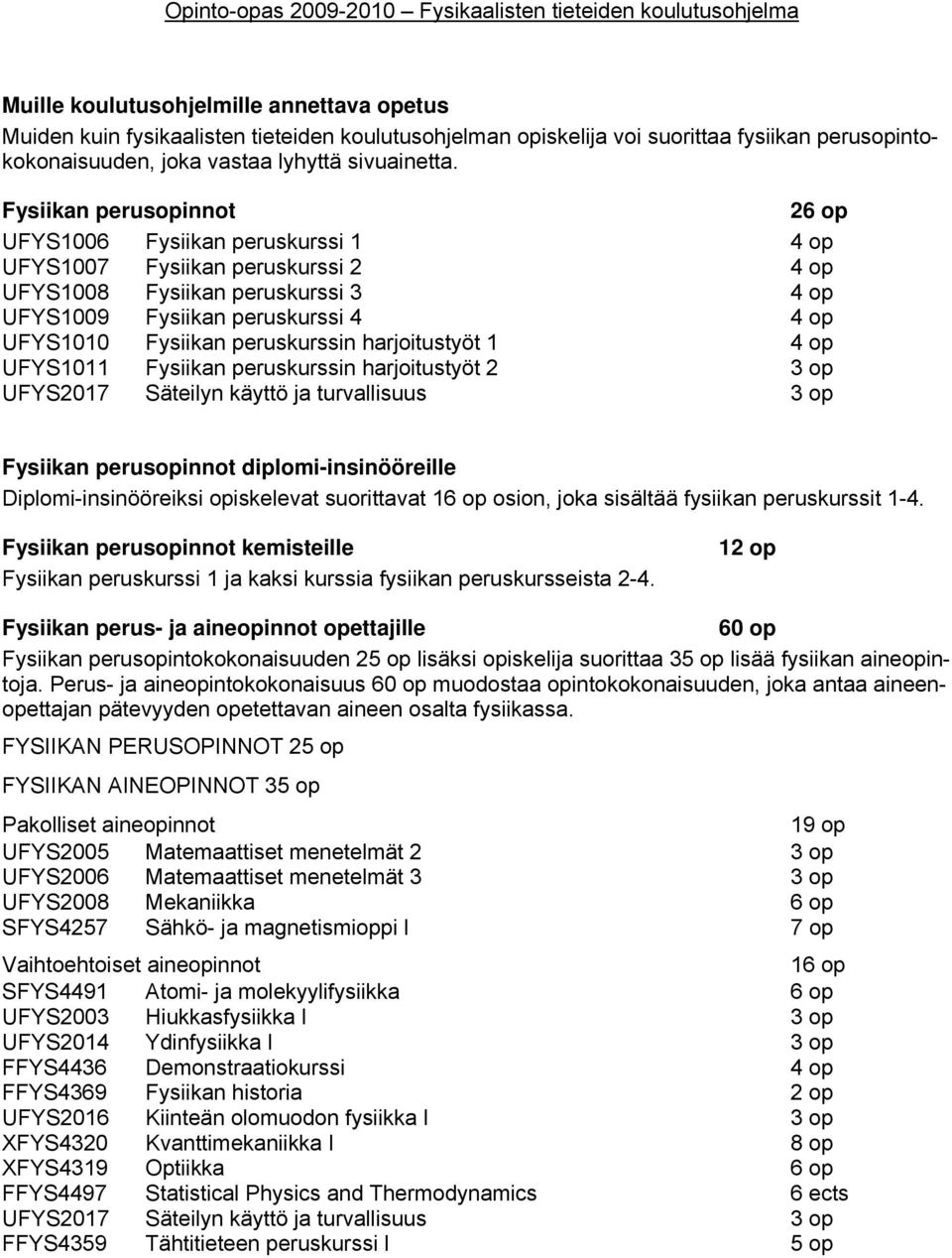 peruskurssin harjoitustyöt 1 4 op UFYS1011 Fysiikan peruskurssin harjoitustyöt 2 3 op UFYS2017 Säteilyn käyttö ja turvallisuus 3 op Fysiikan perusopinnot diplomi-insinööreille Diplomi-insinööreiksi