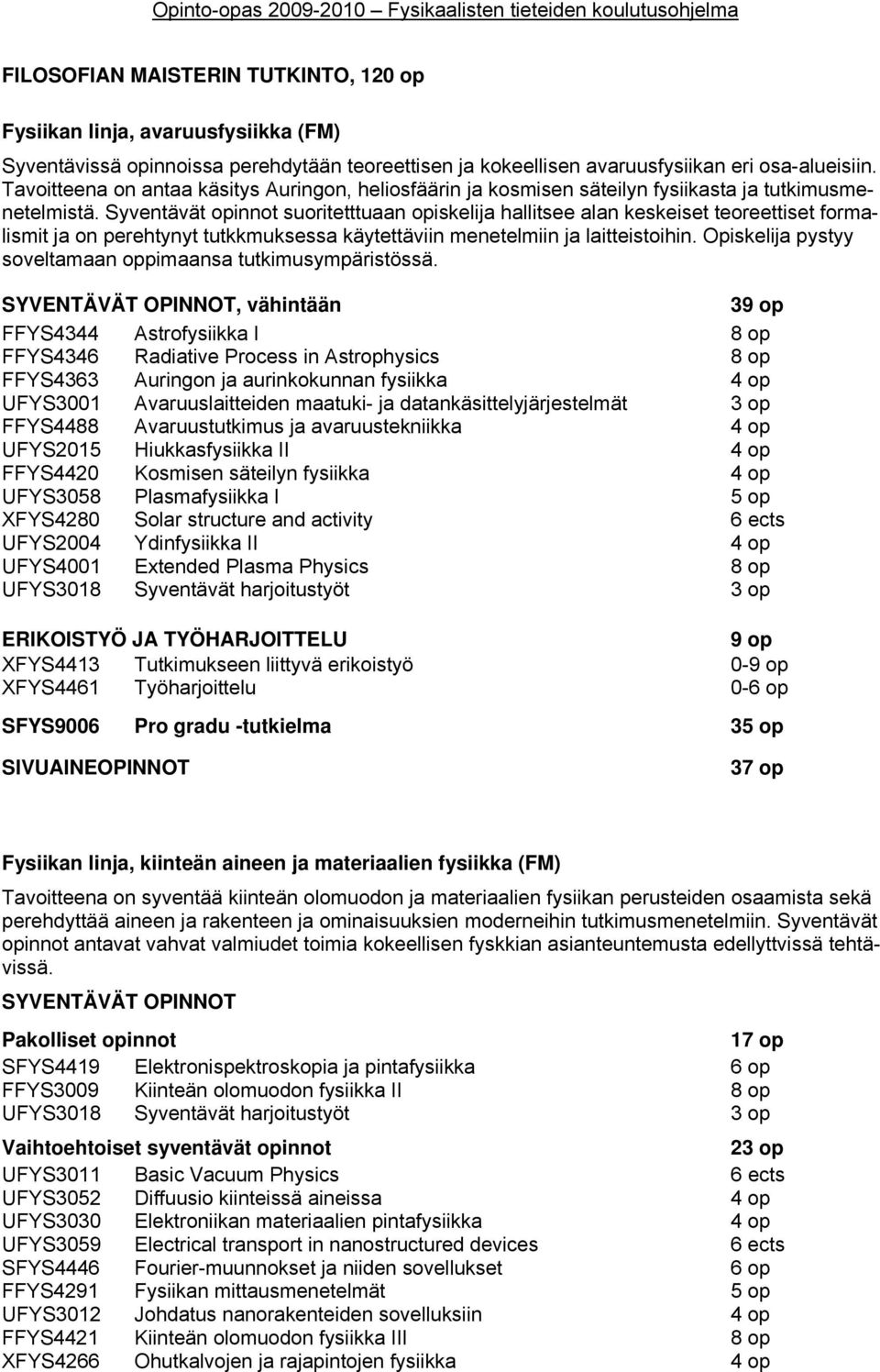 Syventävät opinnot suoritetttuaan opiskelija hallitsee alan keskeiset teoreettiset formalismit ja on perehtynyt tutkkmuksessa käytettäviin menetelmiin ja laitteistoihin.