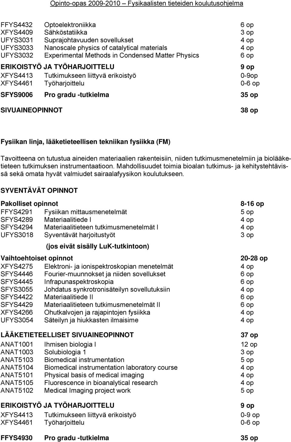 op Fysiikan linja, lääketieteellisen tekniikan fysiikka (FM) Tavoitteena on tutustua aineiden materiaalien rakenteisiin, niiden tutkimusmenetelmiin ja biolääketieteen tutkimuksen instrumentaatioon.