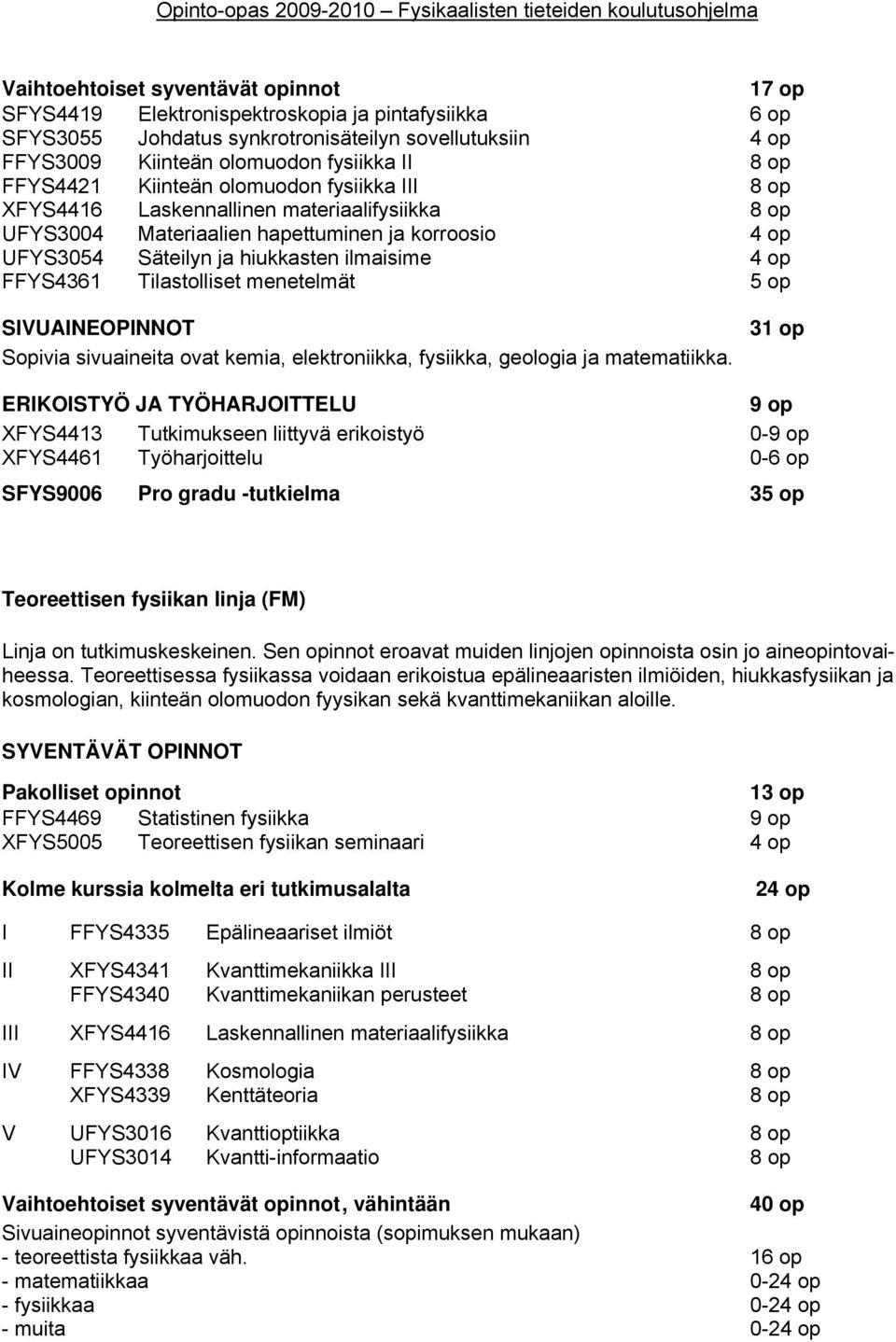 FFYS4361 Tilastolliset menetelmät 5 op SIVUAINEOPINNOT Sopivia sivuaineita ovat kemia, elektroniikka, fysiikka, geologia ja matematiikka.