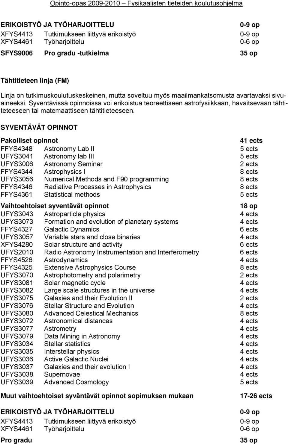 Syventävissä opinnoissa voi erikoistua teoreettiseen astrofysiikkaan, havaitsevaan tähtiteteeseen tai matemaattiseen tähtitieteeseen.