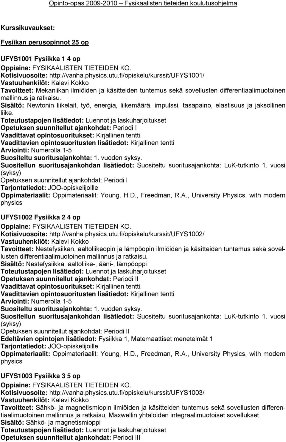 Sisältö: Newtonin liikelait, työ, energia, liikemäärä, impulssi, tasapaino, elastisuus ja jaksollinen liike.