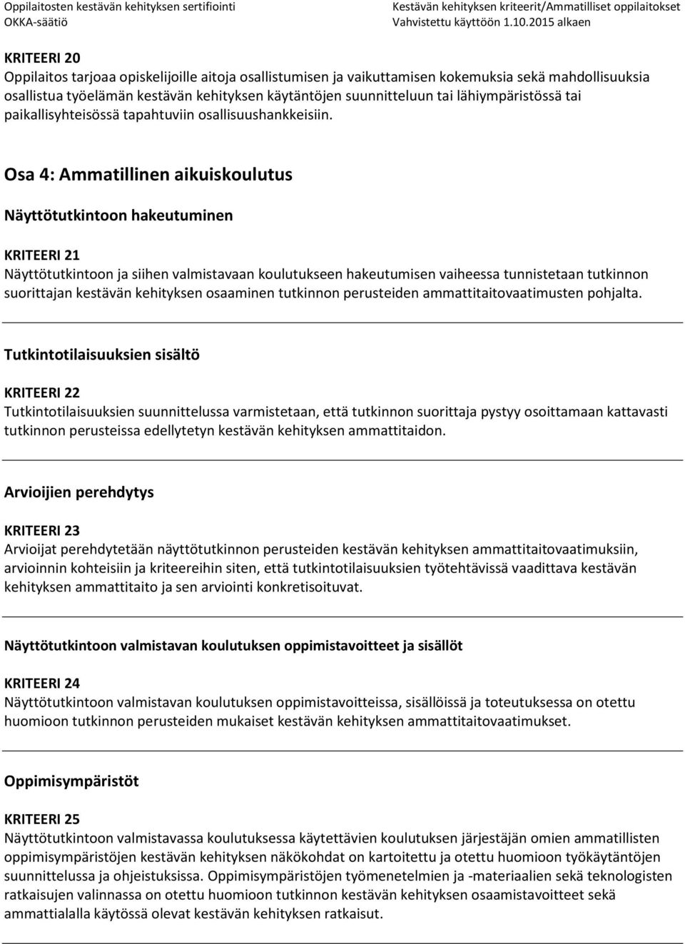 Osa 4: Ammatillinen aikuiskoulutus Näyttötutkintoon hakeutuminen KRITEERI 21 Näyttötutkintoon ja siihen valmistavaan koulutukseen hakeutumisen vaiheessa tunnistetaan tutkinnon suorittajan kestävän