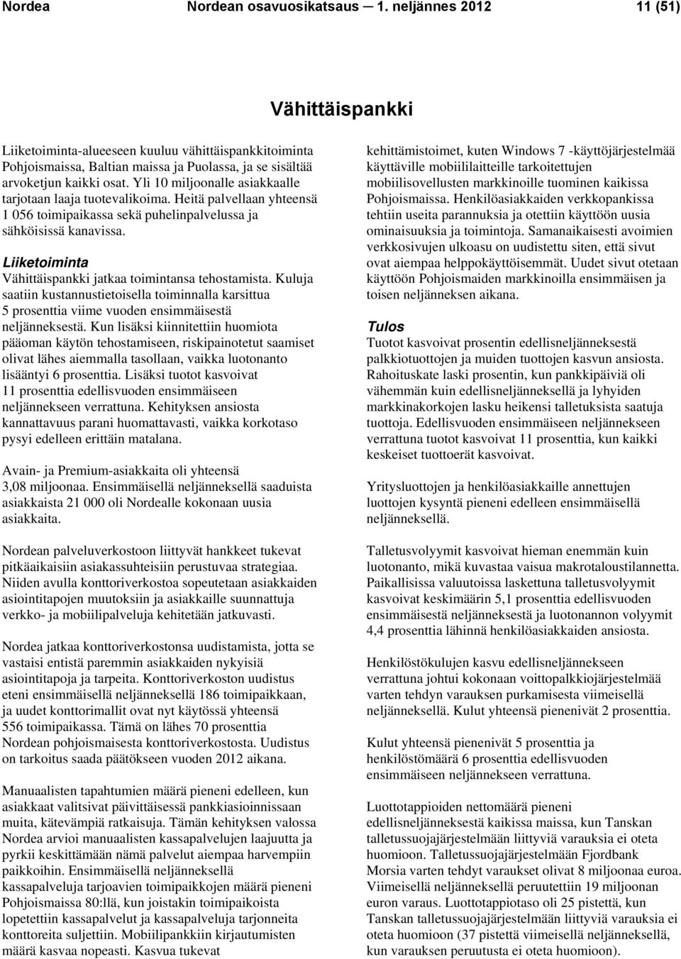 Yli 10 miljoonalle asiakkaalle tarjotaan laaja tuotevalikoima. Heitä palvellaan yhteensä 1 056 toimipaikassa sekä puhelinpalvelussa ja sähköisissä kanavissa.