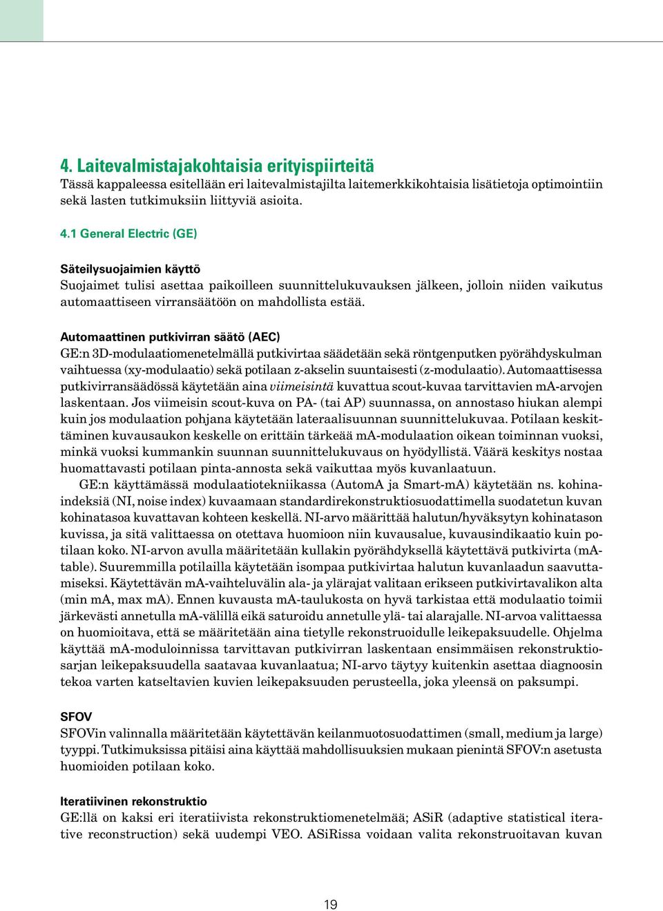 Automaattinen putkivirran säätö (AEC) GE:n 3D-modulaatiomenetelmällä putkivirtaa säädetään sekä röntgenputken pyörähdyskulman vaihtuessa (xy-modulaatio) sekä potilaan z-akselin suuntaisesti