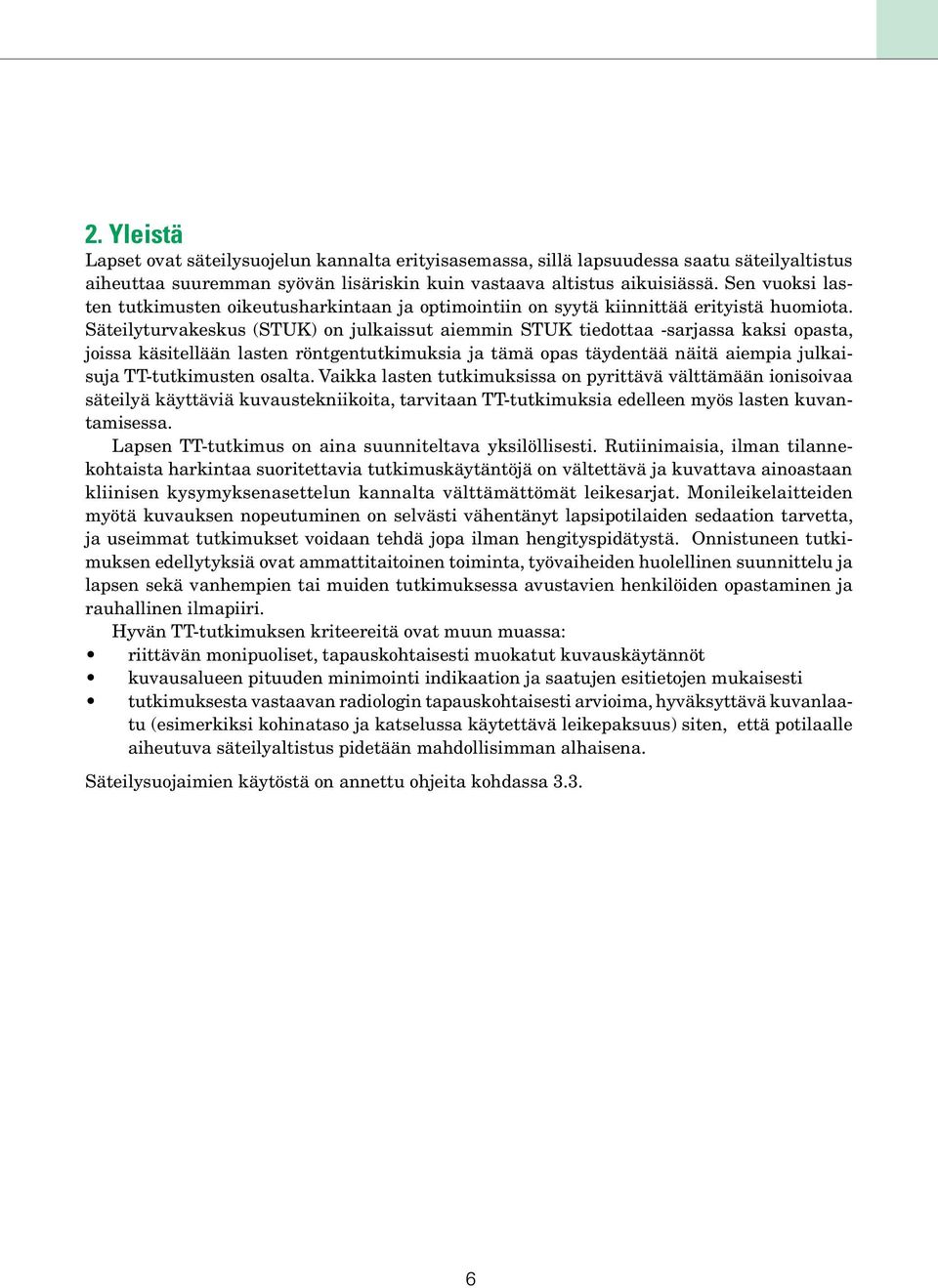 Säteilyturvakeskus (STUK) on julkaissut aiemmin STUK tiedottaa -sarjassa kaksi opasta, joissa käsitellään lasten röntgentutkimuksia ja tämä opas täydentää näitä aiempia julkaisuja TT-tutkimusten