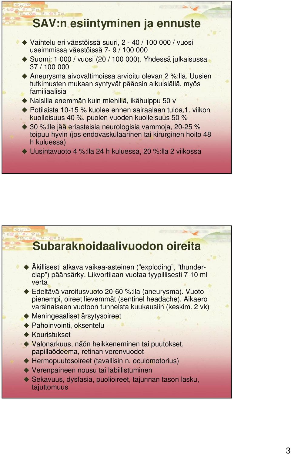 Uusien tutkimusten mukaan syntyvät pääosin aikuisiällä, myös familiaalisia Naisilla enemmän kuin miehillä, ikähuippu 50 v Potilaista 10-15 % kuolee ennen sairaalaan tuloa,1.