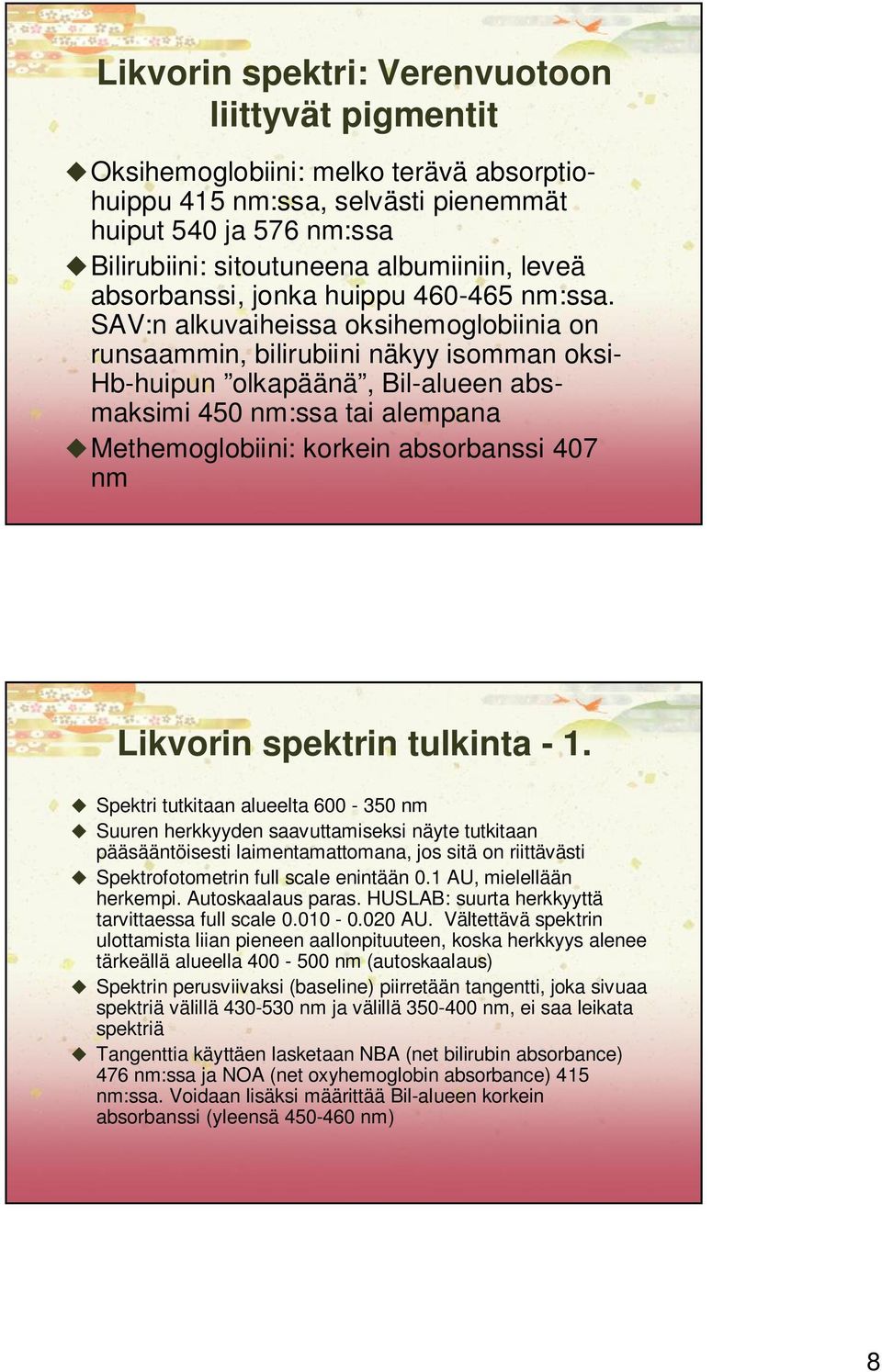 SAV:n alkuvaiheissa oksihemoglobiinia on runsaammin, bilirubiini näkyy isomman oksi- Hb-huipun olkapäänä, Bil-alueen absmaksimi 450 nm:ssa tai alempana Methemoglobiini: korkein absorbanssi 407 nm