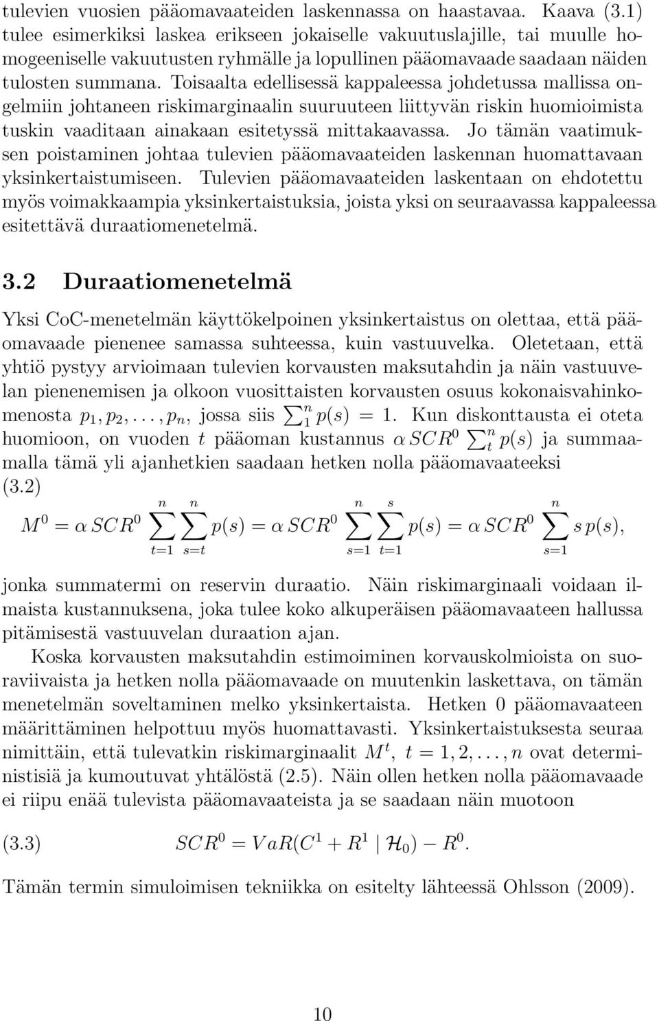 Toisaalta edellisessä kappaleessa johdetussa mallissa ongelmiin johtaneen riskimarginaalin suuruuteen liittyvän riskin huomioimista tuskin vaaditaan ainakaan esitetyssä mittakaavassa.