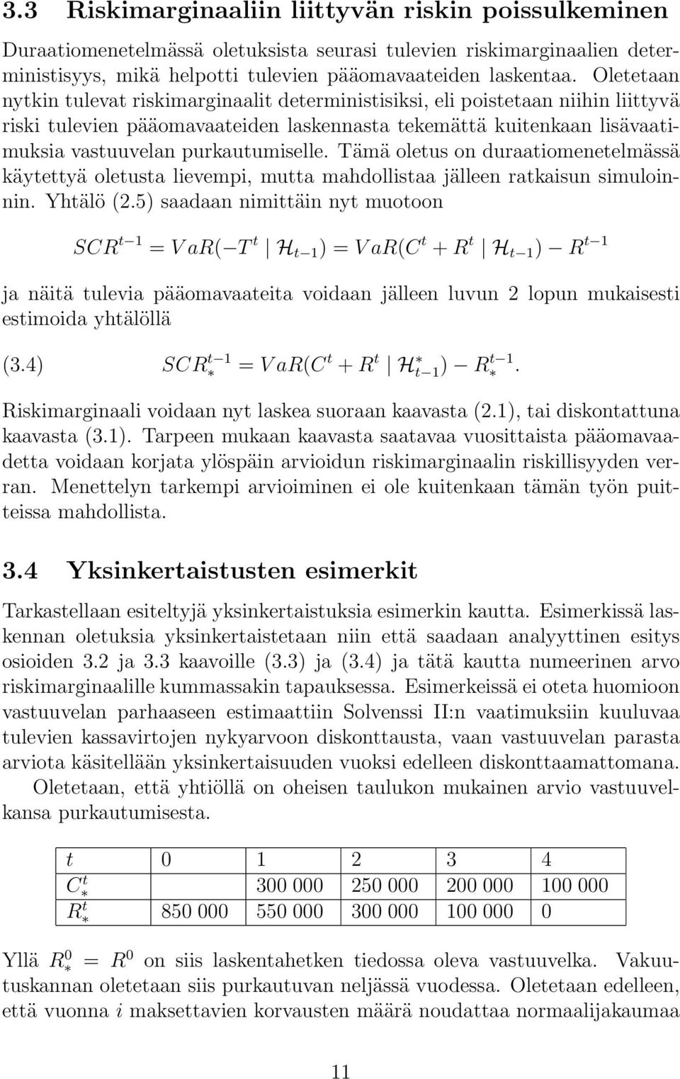 Tämä oletus on duraatiomenetelmässä käytettyä oletusta lievempi, mutta mahdollistaa jälleen ratkaisun simuloinnin. Yhtälö (2.