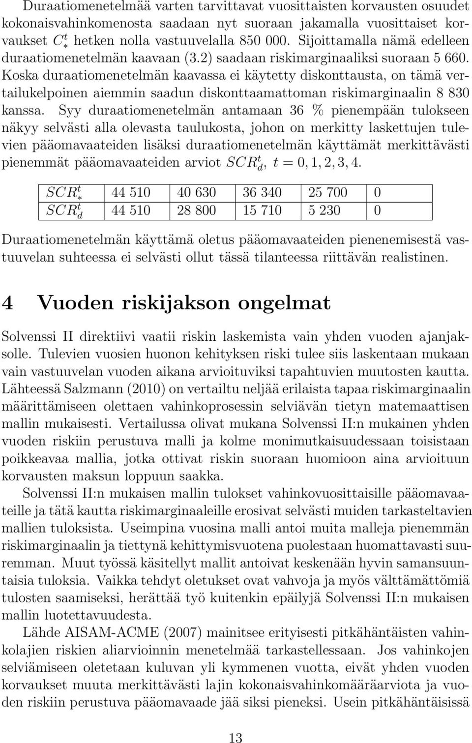 Koska duraatiomenetelmän kaavassa ei käytetty diskonttausta, on tämä vertailukelpoinen aiemmin saadun diskonttaamattoman riskimarginaalin 8 830 kanssa.