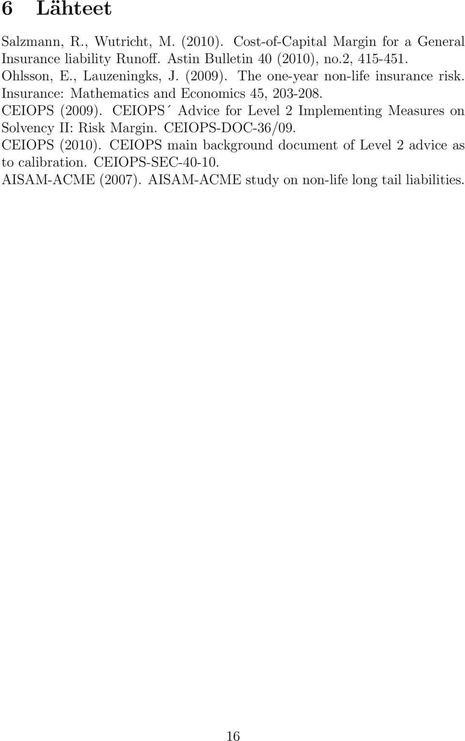 CEIOPS (2009). CEIOPS Advice for Level 2 Implementing Measures on Solvency II: Risk Margin. CEIOPS-DOC-36/09. CEIOPS (2010).