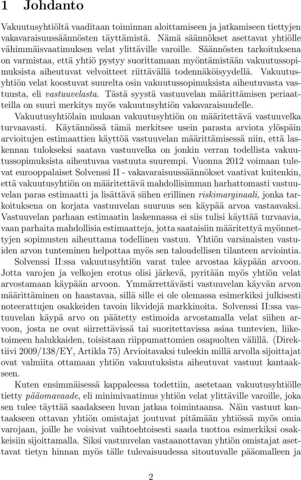 Säännösten tarkoituksena on varmistaa, että yhtiö pystyy suorittamaan myöntämistään vakuutussopimuksista aiheutuvat velvoitteet riittävällä todennäköisyydellä.
