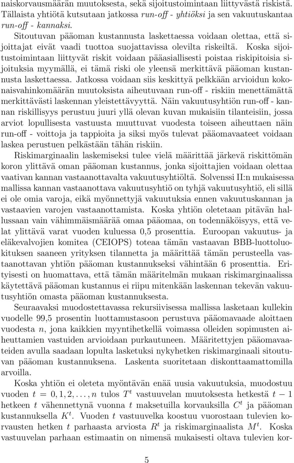 Koska sijoitustoimintaan liittyvät riskit voidaan pääasiallisesti poistaa riskipitoisia sijoituksia myymällä, ei tämä riski ole yleensä merkittävä pääoman kustannusta laskettaessa.